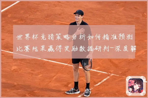 世界杯竞猜策略分析如何精准预测比赛结果赢得奖励数据研判-深度解析