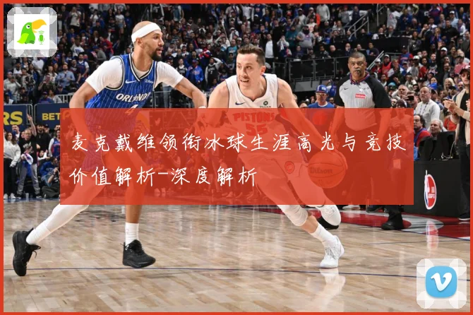 麦克戴维领衔冰球生涯高光与竞技价值解析-深度解析