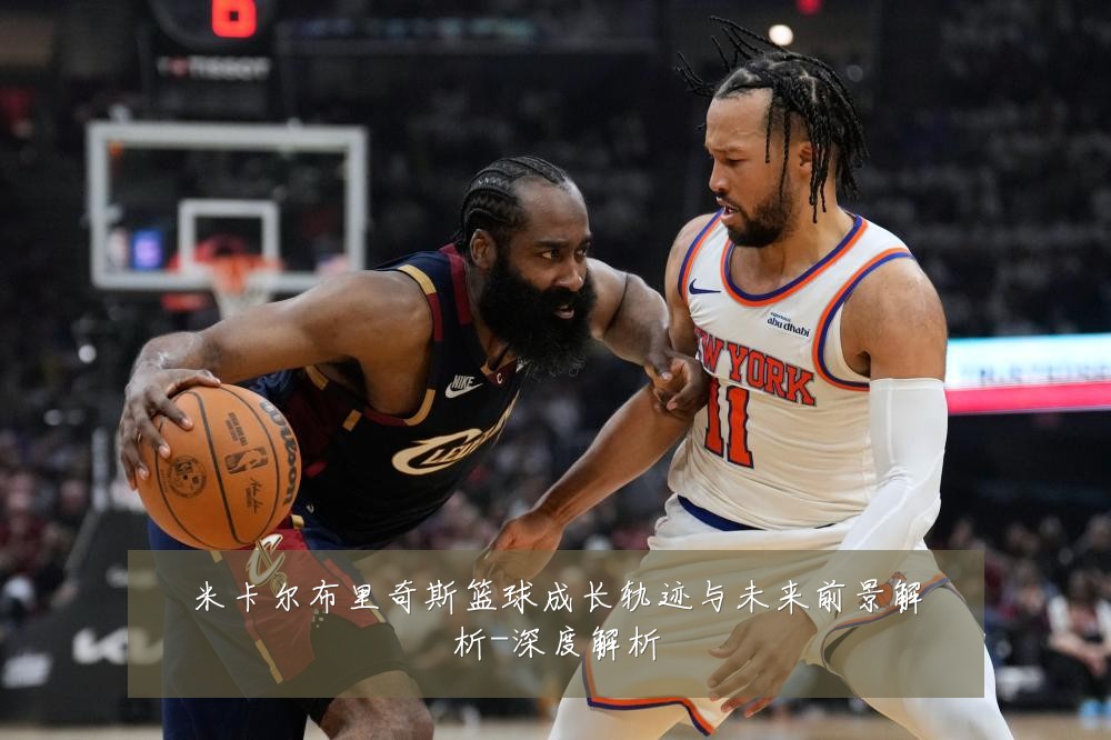 米卡尔布里奇斯篮球成长轨迹与未来前景解析-深度解析