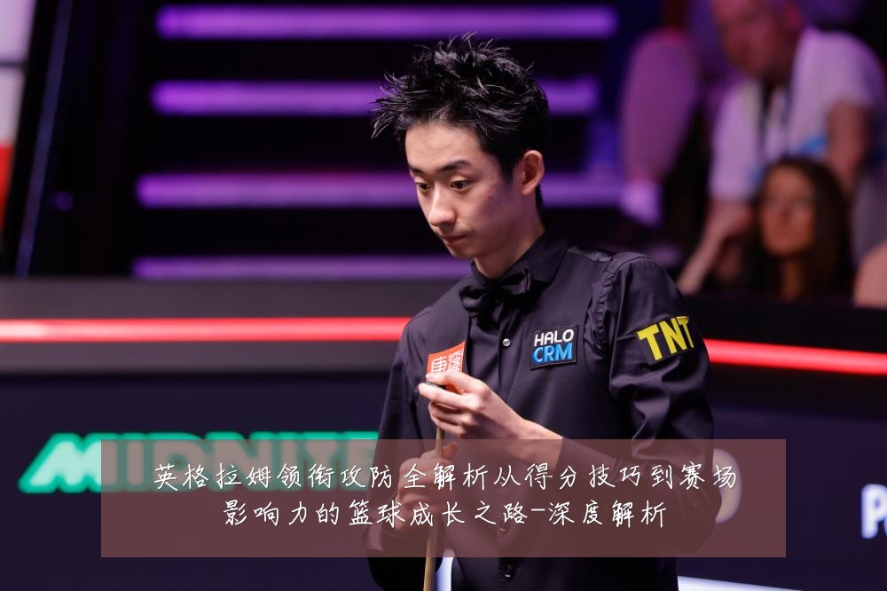 英格拉姆领衔攻防全解析从得分技巧到赛场影响力的篮球成长之路-深度解析