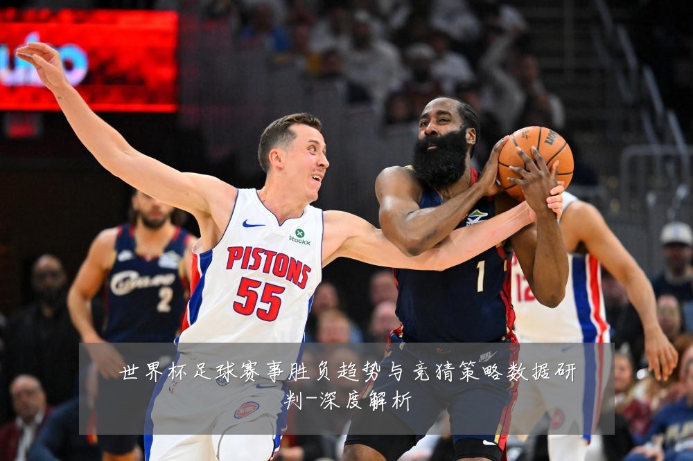世界杯足球赛事胜负趋势与竞猜策略数据研判-深度解析