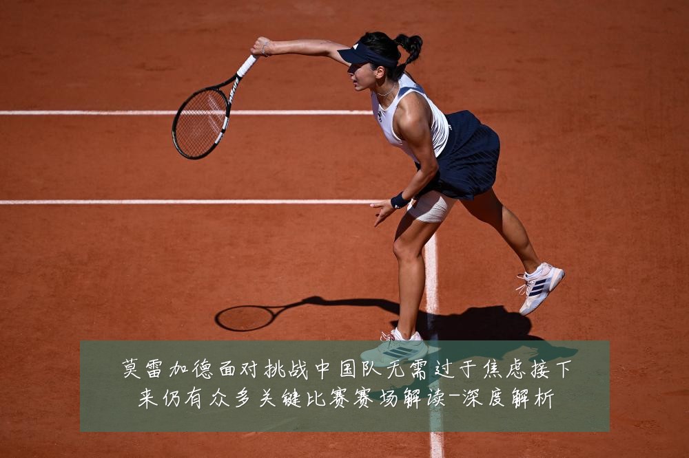 莫雷加德面对挑战中国队无需过于焦虑接下来仍有众多关键比赛赛场解读-深度解析
